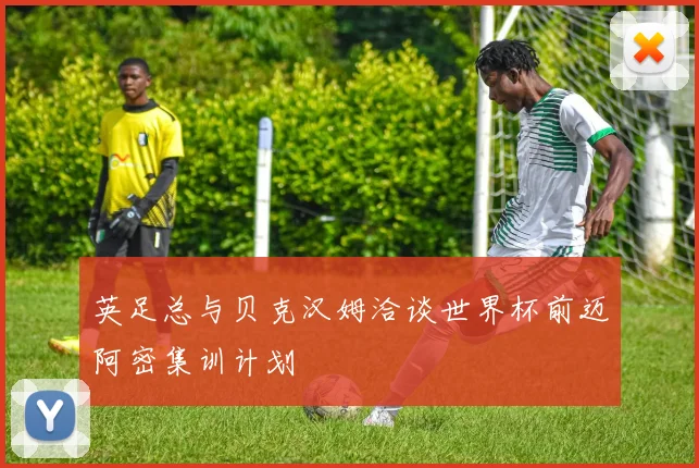 英足总与贝克汉姆洽谈世界杯前迈阿密集训计划