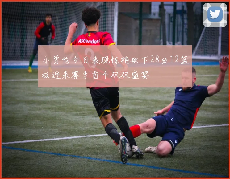 小贾伦今日表现惊艳砍下28分12篮板迎来赛季首个双双盛宴