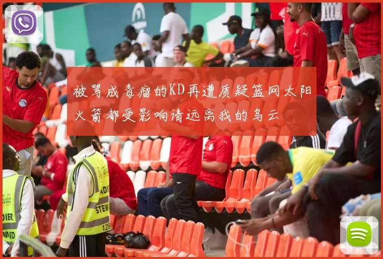 被骂成毒瘤的KD再遭质疑篮网太阳火箭都受影响请远离我的乌云