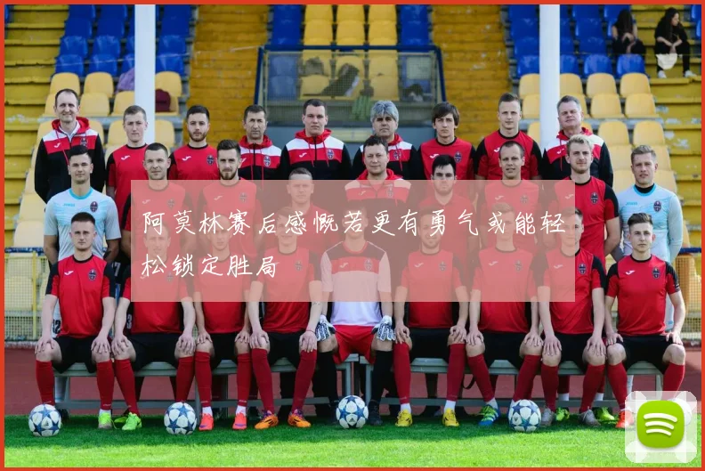 阿莫林赛后感慨若更有勇气或能轻松锁定胜局